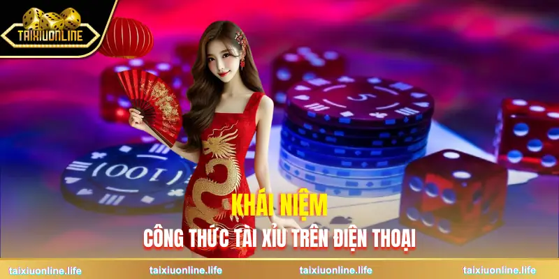 cong-thuc-tai-xiu-tren-dien-thoai-khai-niem